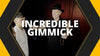 The Incredible Gimmick