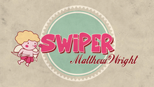  SWIPER by Matthew Wright